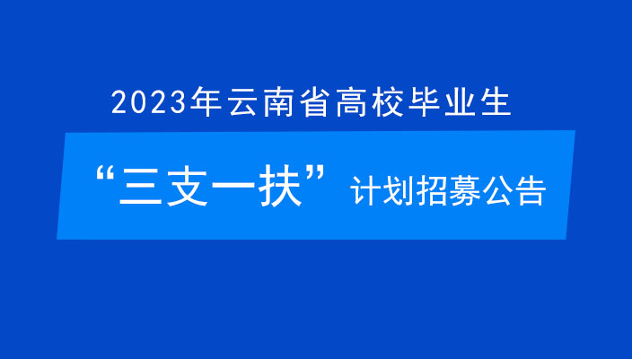 2023年雲南省高校(xiào)畢業(yè)生“三支一扶”計劃招募公告