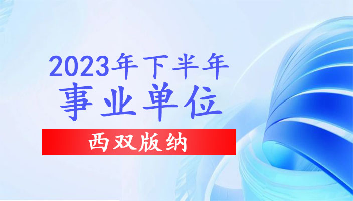 2023年下(xià)半年西雙版納州事業(yè)單位招聘通(tōng)告