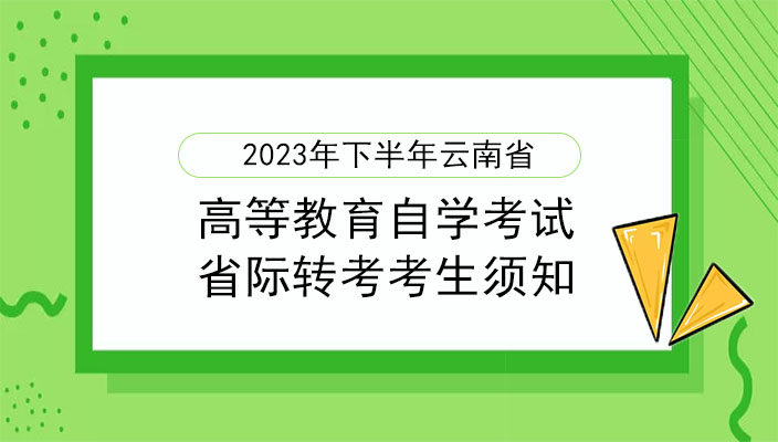 2023年下(xià)半年雲南省高等教育自學考試省際轉考考生須知