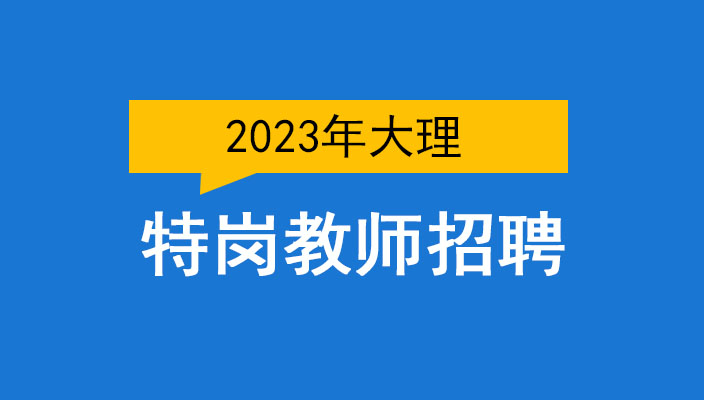 2023年大理州特崗教師(shī)招聘考試公告