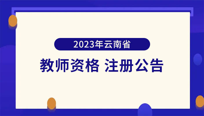 雲南省2023年中(zhōng)小學教師(shī)資(zī)格定期注冊公告