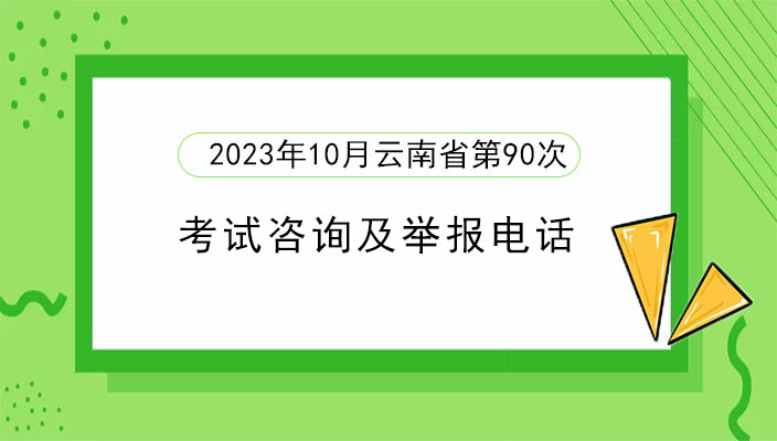 2023年下(xià)半年雲南省第90次高等教育自學考試和(hé)下(xià)半年高校(xiào)教師(shī)資(zī)格認定課程考試咨詢及舉報電話