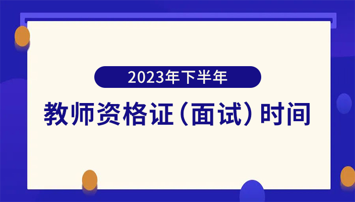 2023年下(xià)半年雲南省教師(shī)資(zī)格證面試時間