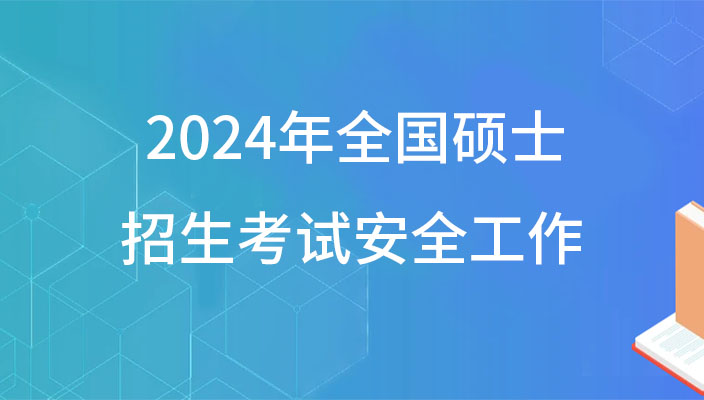 教育部召開會議部署2024年全國碩士研究生招生考試安全工作