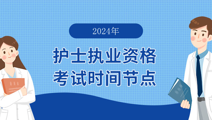 注意|2024年護士執業(yè)資(zī)格考試重要時間節點及流程！