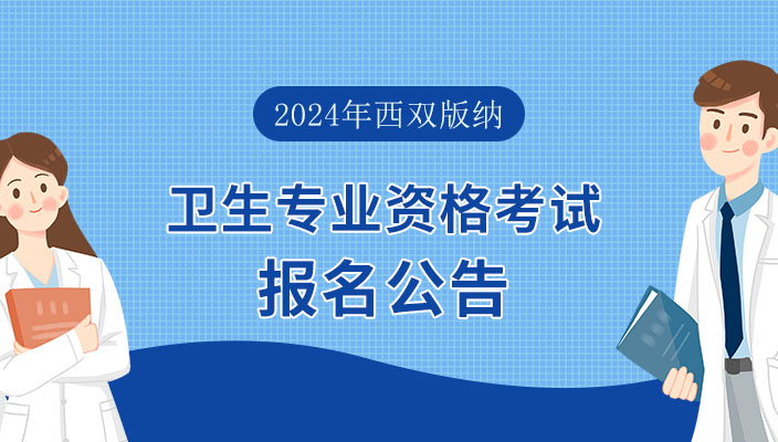 2024年全國衛生專業(yè)技術(shù)資(zī)格考試（西雙版納考點）報名公告